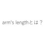 arm’s lengthとはどういう意味？arm’s length transaction、relationship、principle？