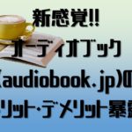 【30日無料】実際にオーディオブック（audiobook.jp）を体験して感じたメリット・デメリット！英語学習にも最適！